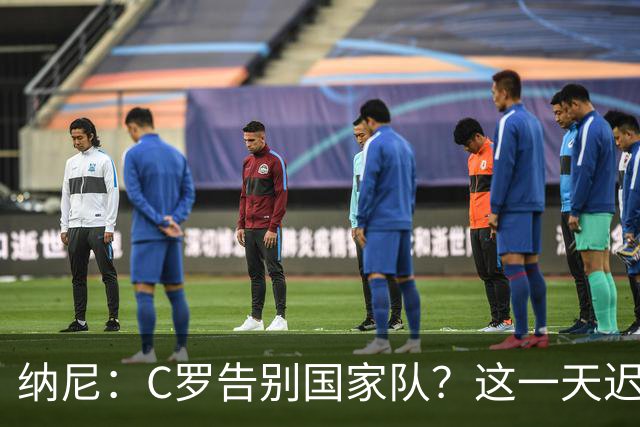 纳尼：C罗告别国家队？这一天迟早到来 他是所有青少年的偶像