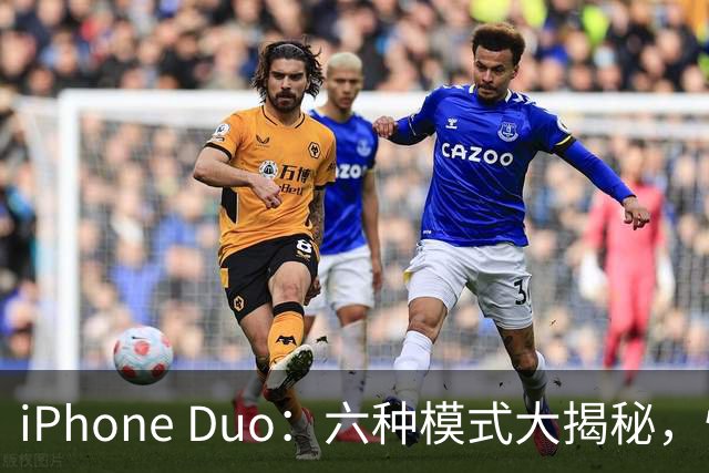 iPhone Duo：六种模式大揭秘，快来看看它怎么“变身”！